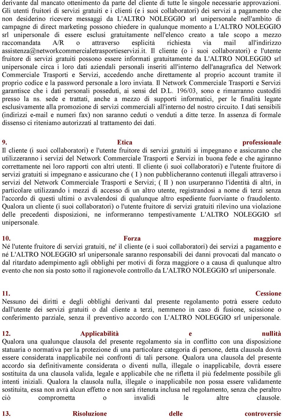 di direct marketing possono chiedere in qualunque momento a L'ALTRO NOLEGGIO srl unipersonale di essere esclusi gratuitamente nell'elenco creato a tale scopo a mezzo raccomandata A/R o attraverso