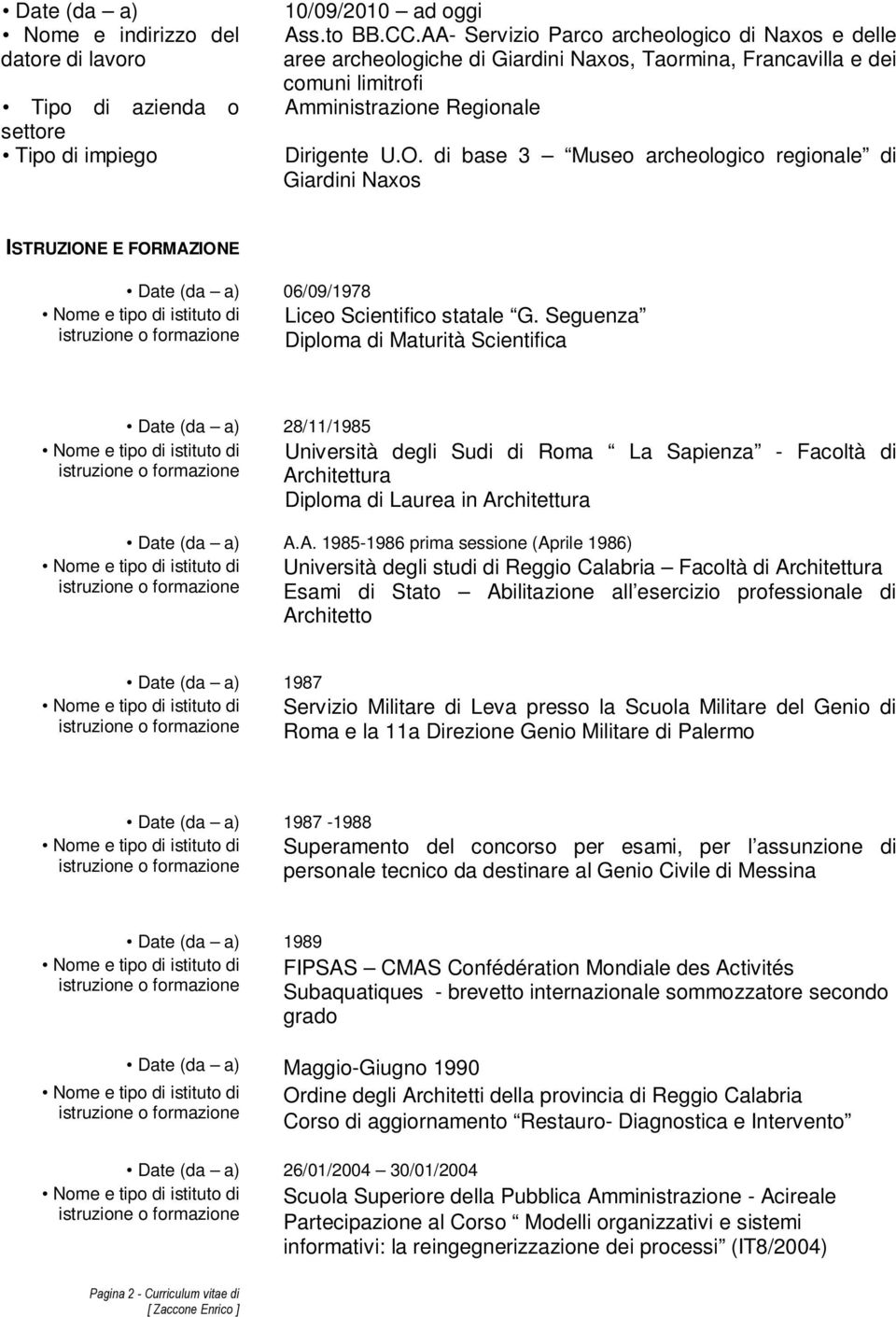 di base 3 Museo archeologico regionale di Giardini Naxos ISTRUZIONE E FORMAZIONE Date (da a) 06/09/1978 Liceo Scientifico statale G.