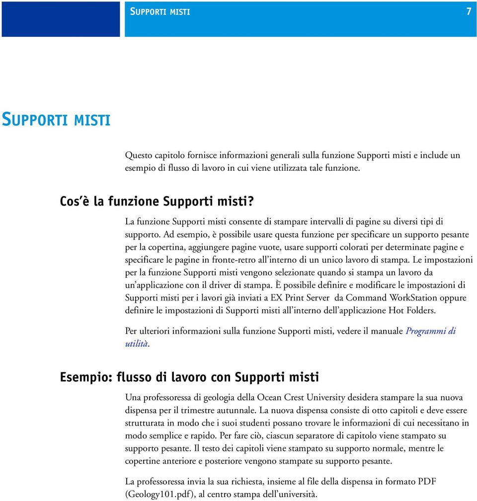 Ad esempio, è possibile usare questa funzione per specificare un supporto pesante per la copertina, aggiungere pagine vuote, usare supporti colorati per determinate pagine e specificare le pagine in