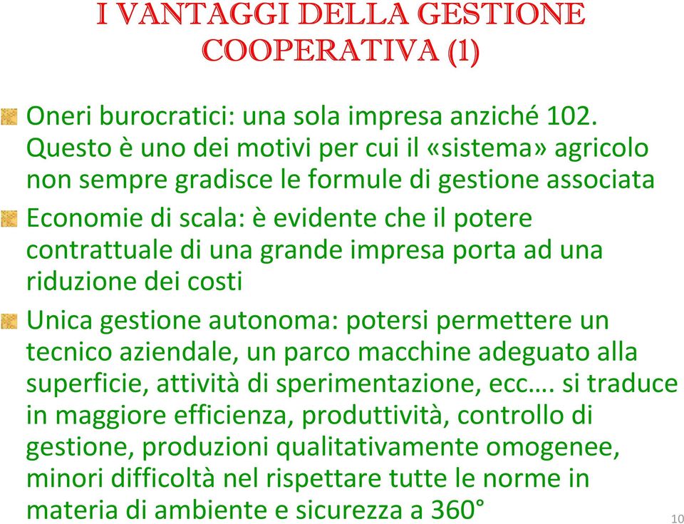 di una grande impresa porta ad una riduzione dei costi Unica gestione autonoma: potersi permettere un tecnico aziendale, un parco macchine adeguato alla