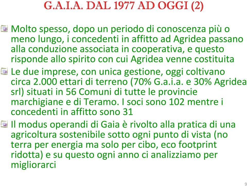 I soci sono 102 mentre i concedenti in affitto sono 31 Il modus operandi di Gaia è rivolto alla pratica di una agricoltura sostenibile sotto ogni punto di vista (no terra per