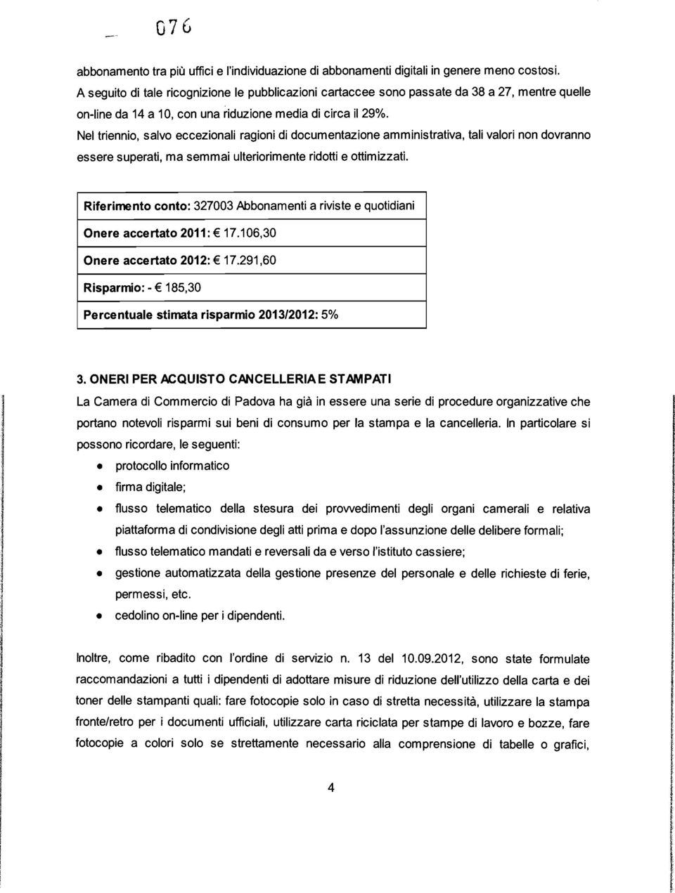 Nel triennio, salvo eccezionali ragioni di documentazione amministrativa, tali valori non dovranno essere superati, ma semmai ulteriorimente ridotti e ottimizzati.