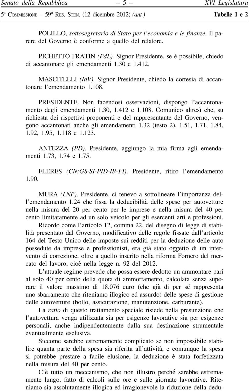 Non facendosi osservazioni, dispongo l accantonamento degli emendamenti 1.30, 1.412 e 1.108.