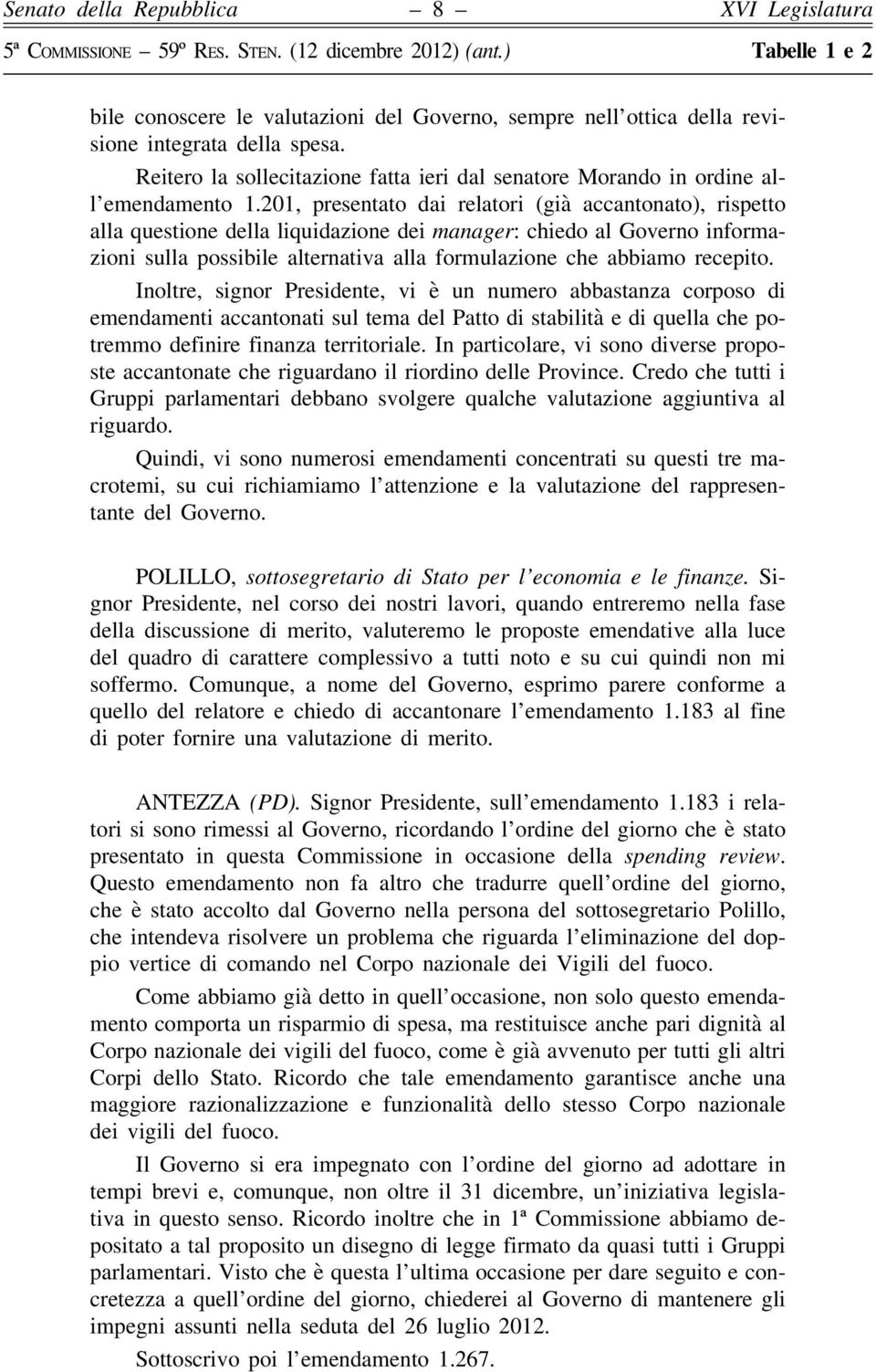 recepito. Inoltre, signor Presidente, vi è un numero abbastanza corposo di emendamenti accantonati sul tema del Patto di stabilità e di quella che potremmo definire finanza territoriale.