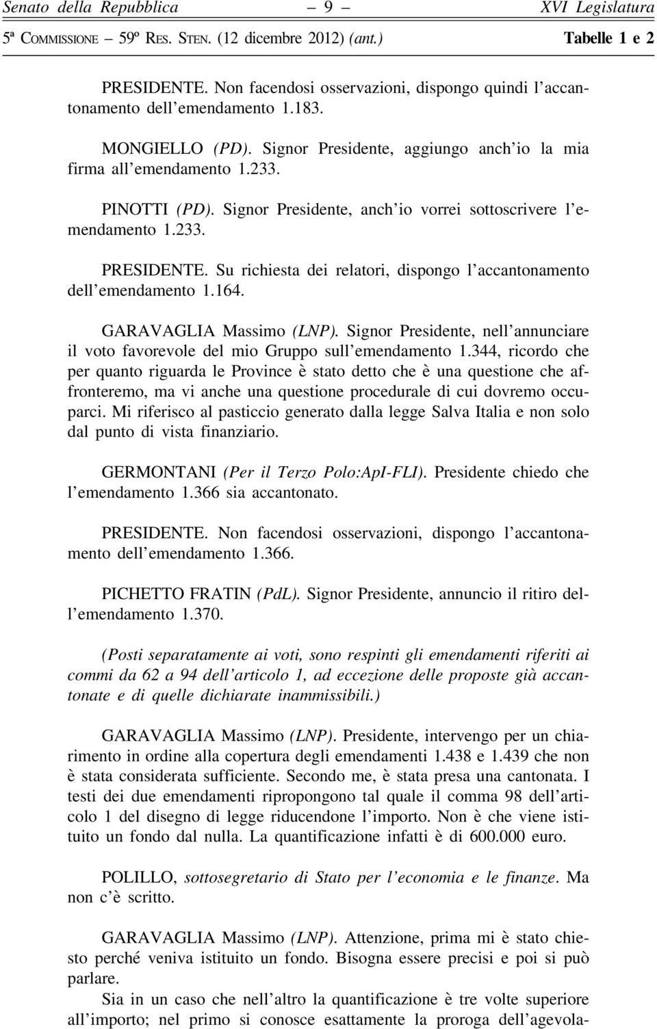 Signor Presidente, nell annunciare il voto favorevole del mio Gruppo sull emendamento 1.