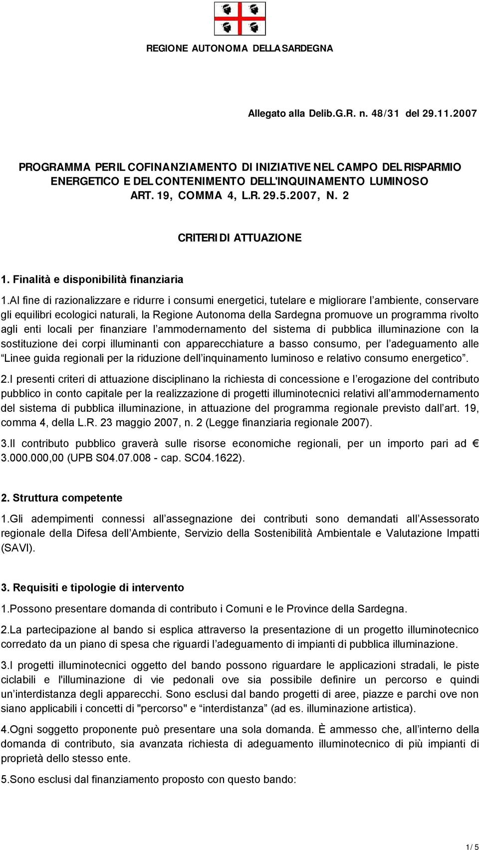 Al fine di razionalizzare e ridurre i consumi energetici, tutelare e migliorare l ambiente, conservare gli equilibri ecologici naturali, la Regione Autonoma della Sardegna promuove un programma