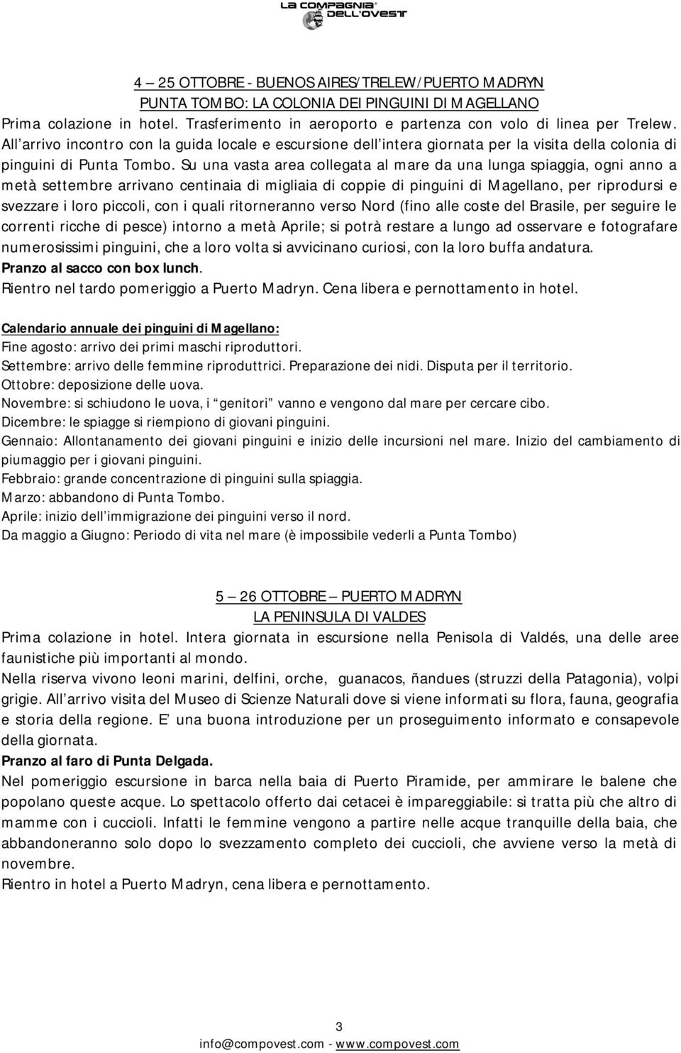 Su una vasta area collegata al mare da una lunga spiaggia, ogni anno a metà settembre arrivano centinaia di migliaia di coppie di pinguini di Magellano, per riprodursi e svezzare i loro piccoli, con