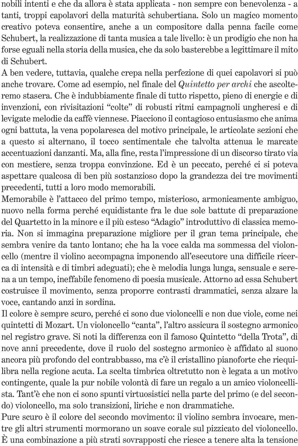 nella storia della musica, che da solo basterebbe a legittimare il mito di Schubert. A ben vedere, tuttavia, qualche crepa nella perfezione di quei capolavori si può anche trovare.