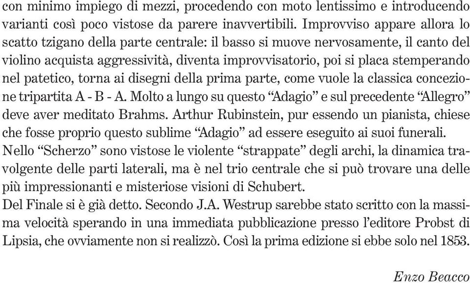 patetico, torna ai disegni della prima parte, come vuole la classica concezione tripartita A - B - A. Molto a lungo su questo Adagio e sul precedente Allegro deve aver meditato Brahms.