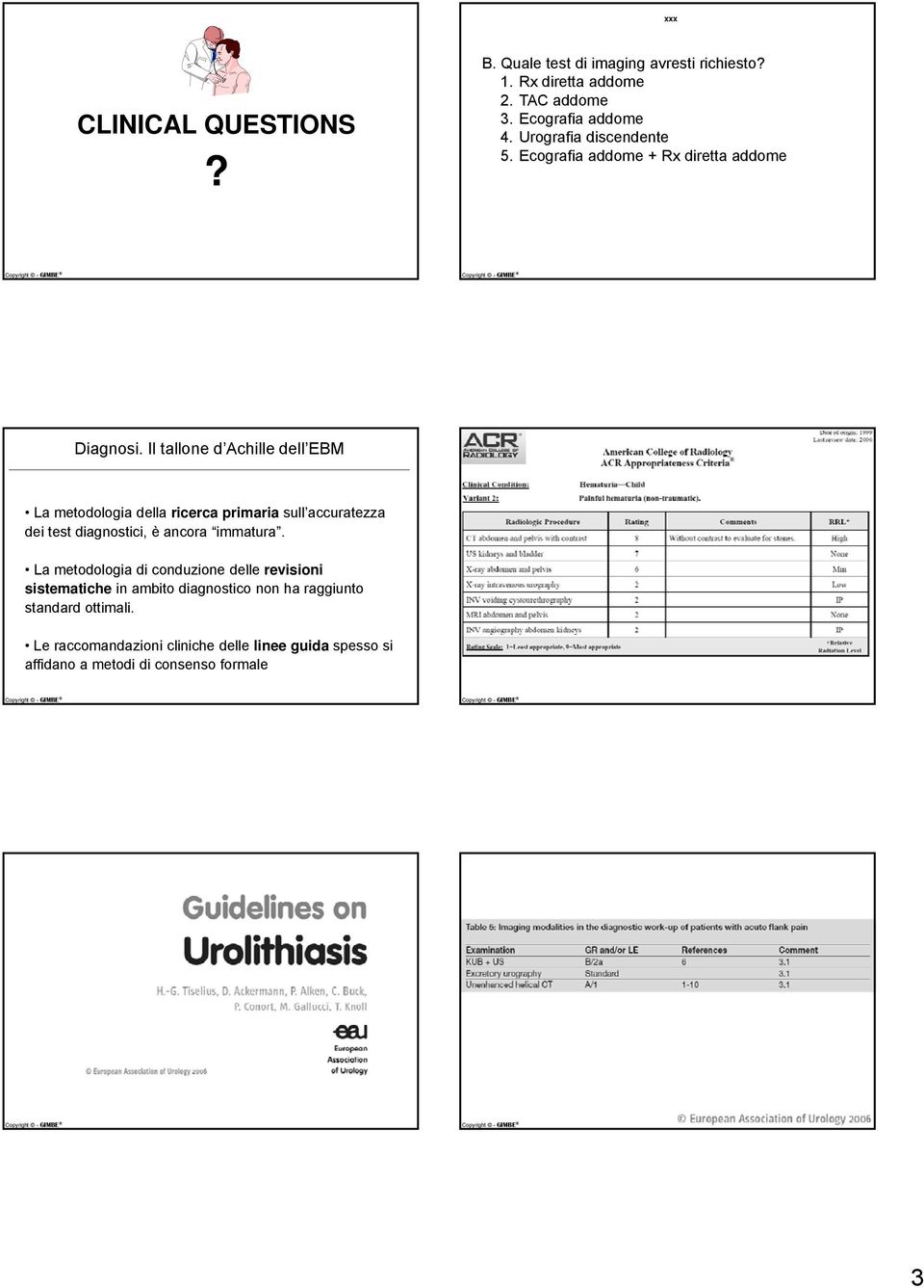 Il tallone d Achille dell EBM La metodologia della ricerca primaria sull accuratezza dei test diagnostici, è ancora immatura.