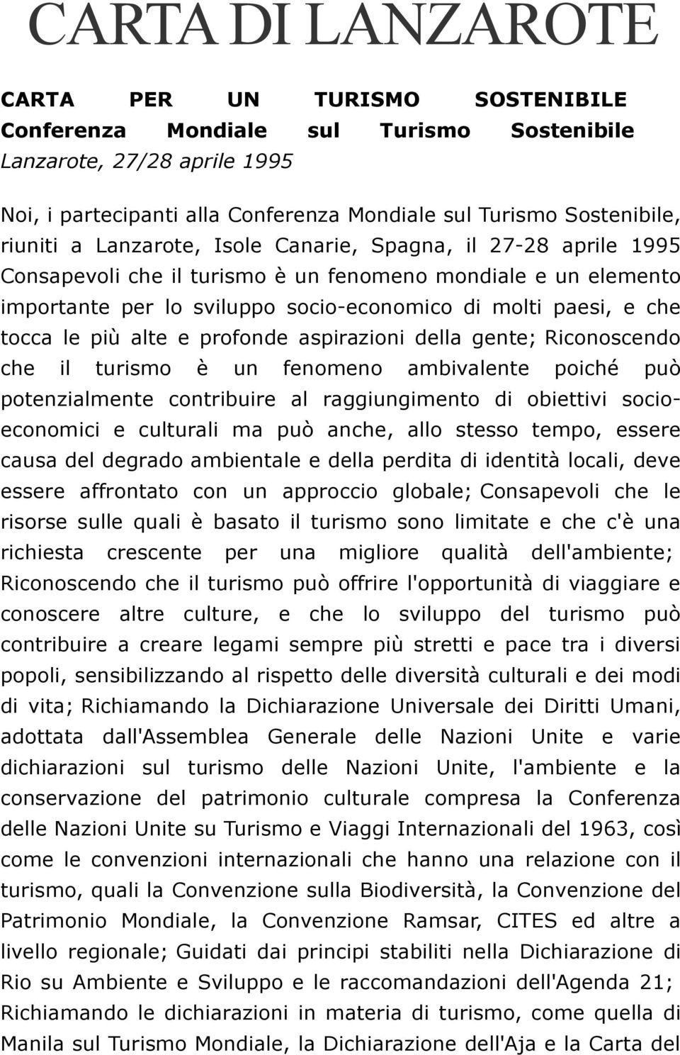 le più alte e profonde aspirazioni della gente; Riconoscendo che il turismo è un fenomeno ambivalente poiché può potenzialmente contribuire al raggiungimento di obiettivi socioeconomici e culturali