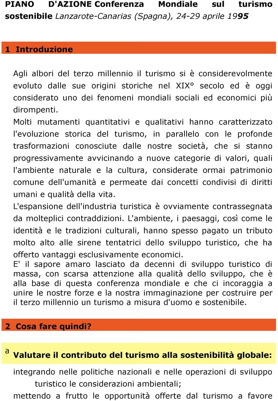 Molti mutamenti quantitativi e qualitativi hanno caratterizzato l'evoluzione storica del turismo, in parallelo con le profonde trasformazioni conosciute dalle nostre società, che si stanno