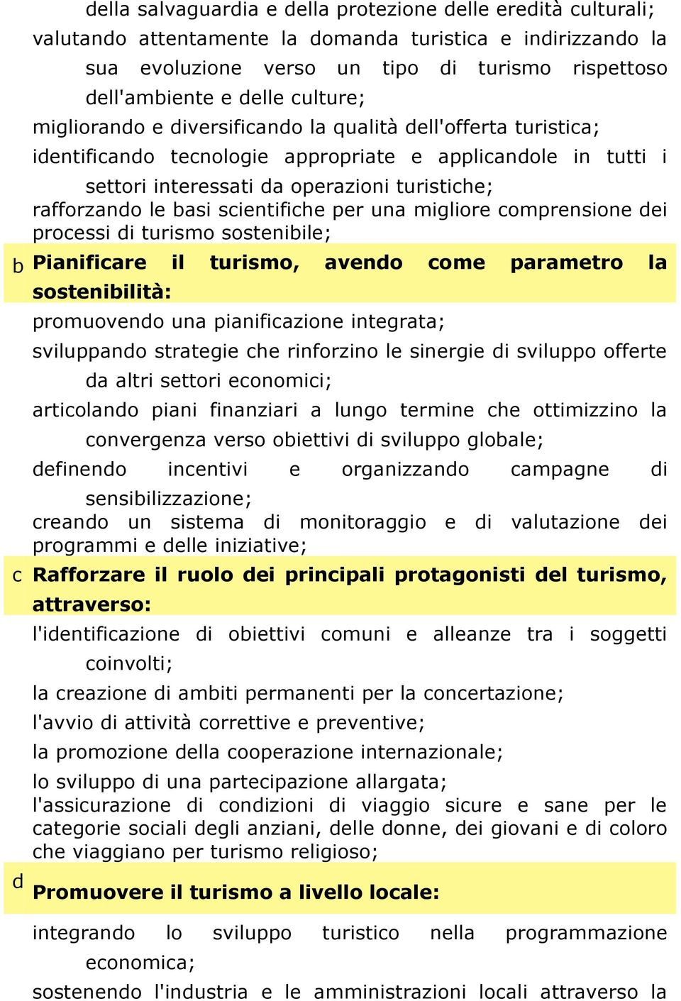 basi scientifiche per una migliore comprensione dei processi di turismo sostenibile; b Pianificare il turismo, avendo come parametro la sostenibilità: promuovendo una pianificazione integrata;