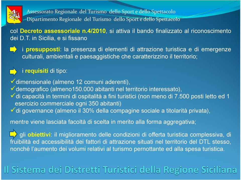 dimensionale (almeno 12 comuni aderenti), demografico (almeno150.000 abitanti nel territorio interessato), di capacità in termini di ospitalità a fini turistici (non meno di 7.