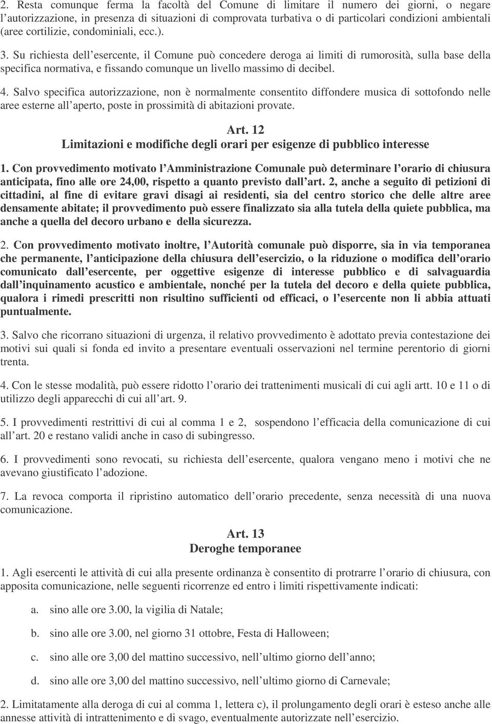 Su richiesta dell esercente, il Comune può concedere deroga ai limiti di rumorosità, sulla base della specifica normativa, e fissando comunque un livello massimo di decibel. 4.