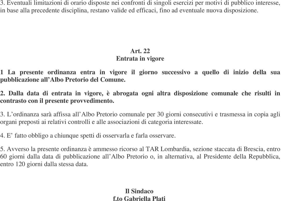 3. L ordinanza sarà affissa all Albo Pretorio comunale per 30 giorni consecutivi e trasmessa in copia agli organi preposti ai relativi controlli e alle associazioni di categoria interessate. 4.