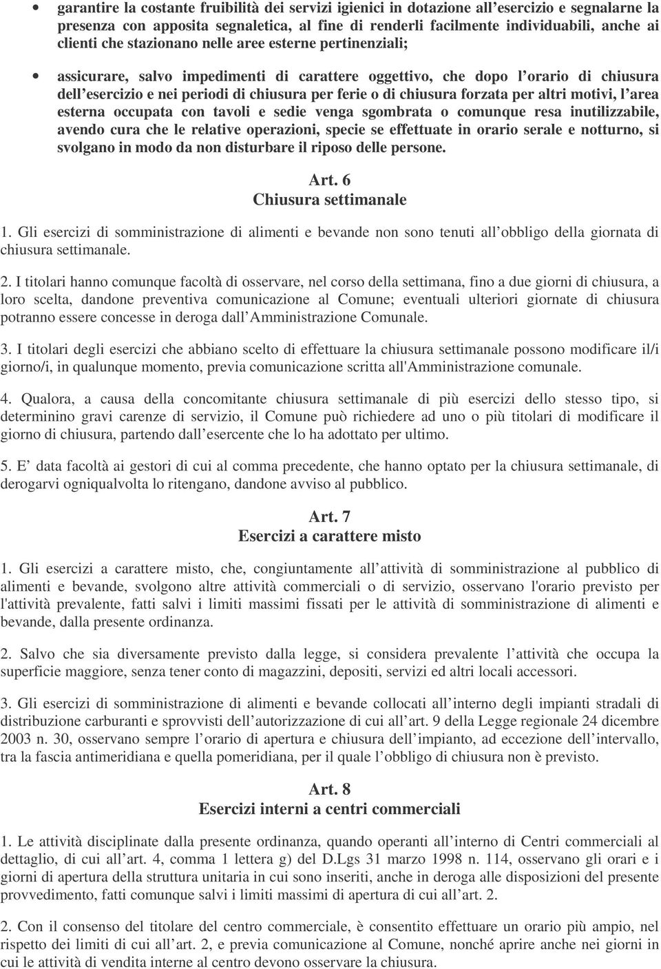 forzata per altri motivi, l area esterna occupata con tavoli e sedie venga sgombrata o comunque resa inutilizzabile, avendo cura che le relative operazioni, specie se effettuate in orario serale e