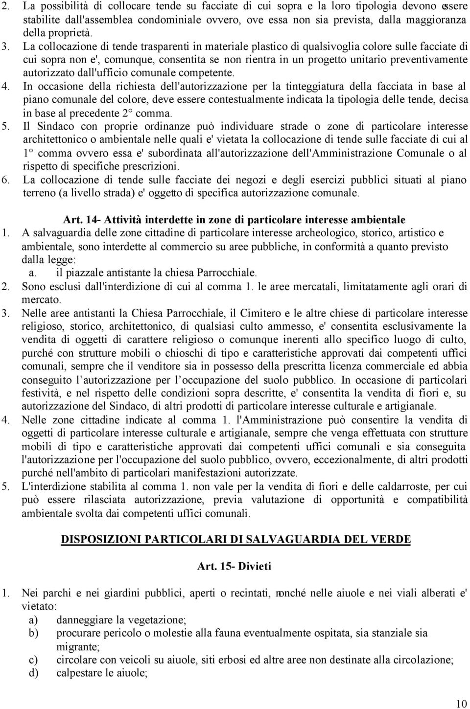 La collocazione di tende trasparenti in materiale plastico di qualsivoglia colore sulle facciate di cui sopra non e', comunque, consentita se non rientra in un progetto unitario preventivamente