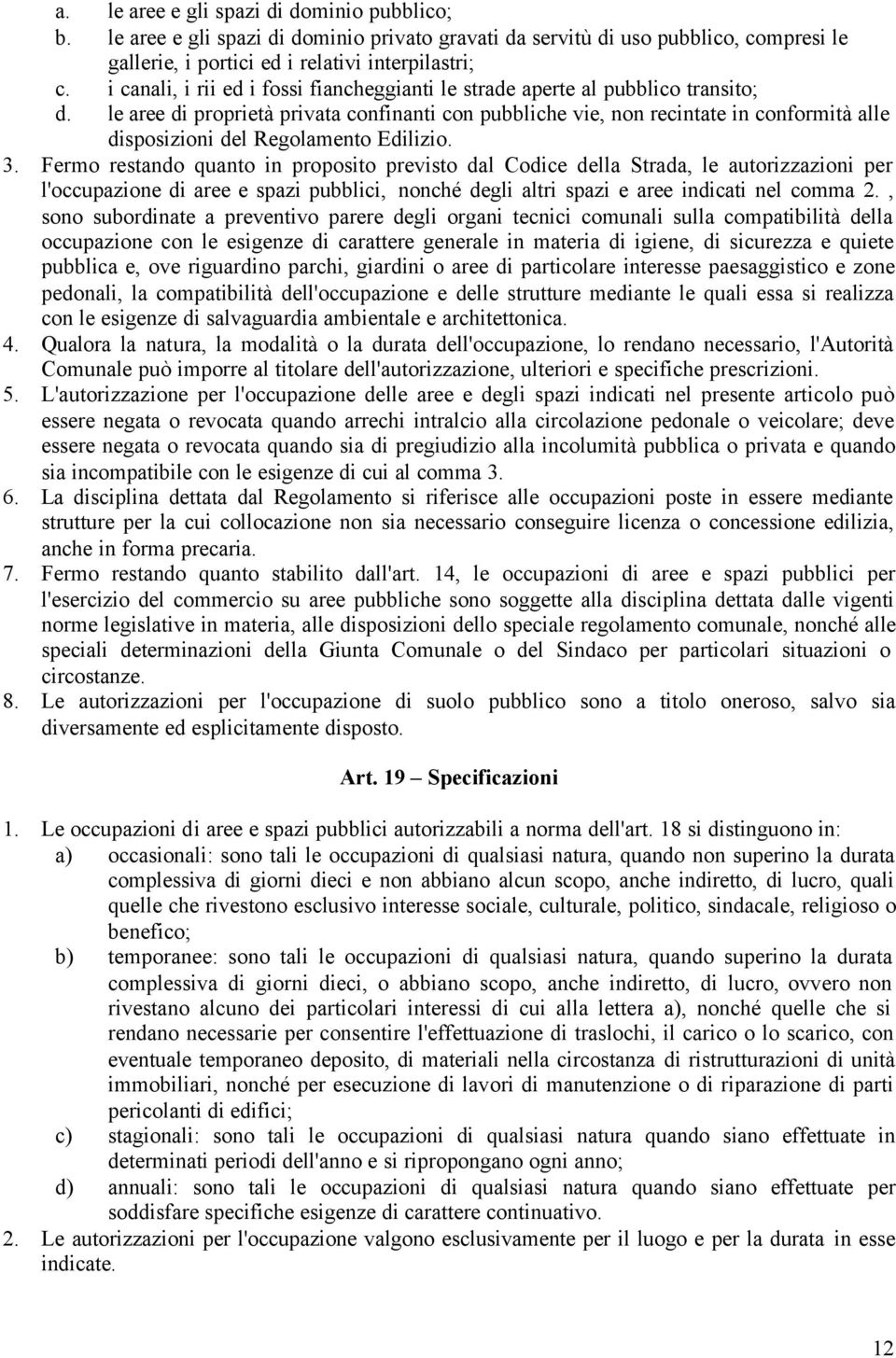 le aree di proprietà privata confinanti con pubbliche vie, non recintate in conformità alle disposizioni del Regolamento Edilizio. 3.