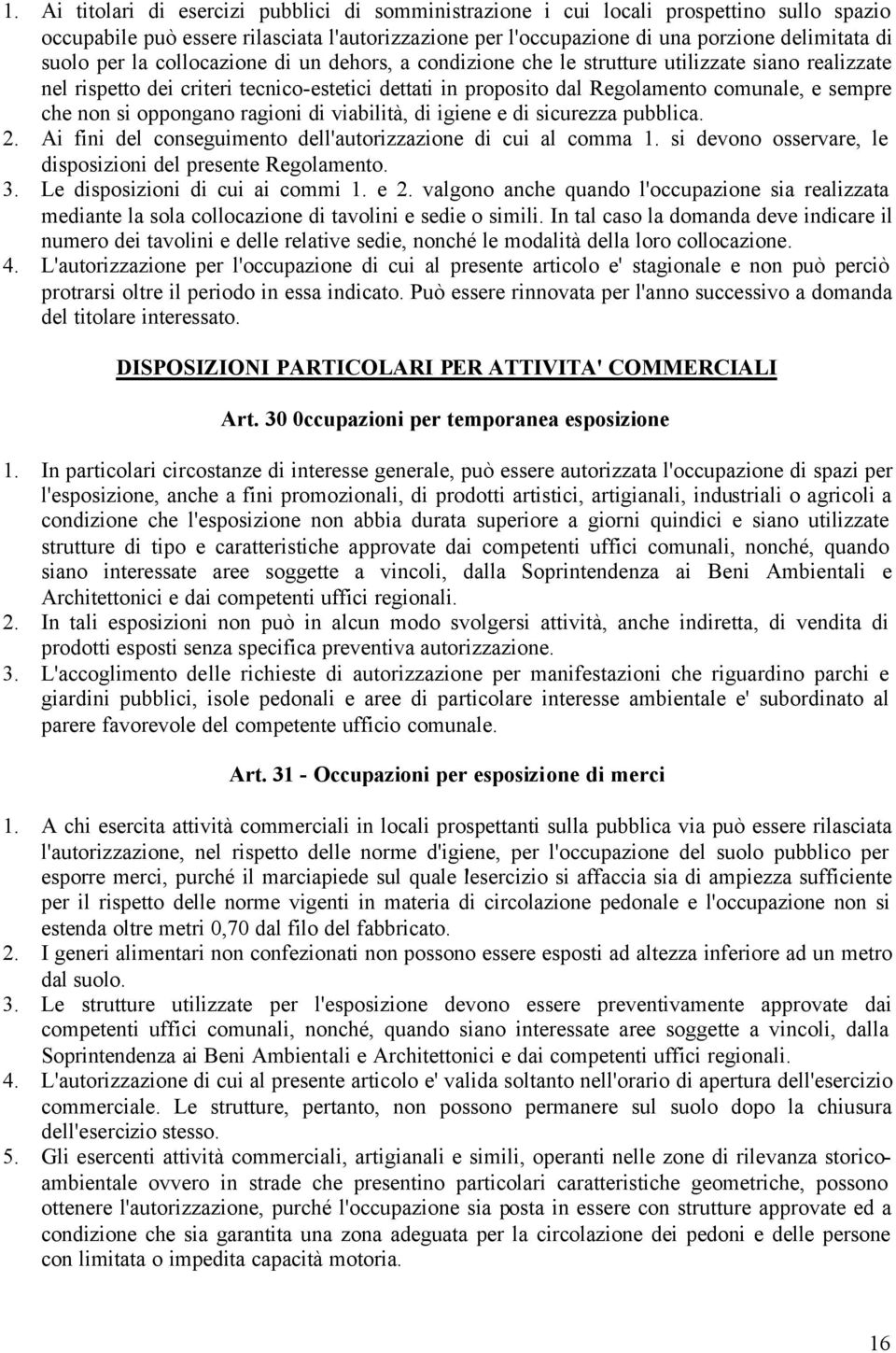 si oppongano ragioni di viabilità, di igiene e di sicurezza pubblica. 2. Ai fini del conseguimento dell'autorizzazione di cui al comma 1. si devono osservare, le disposizioni del presente Regolamento.