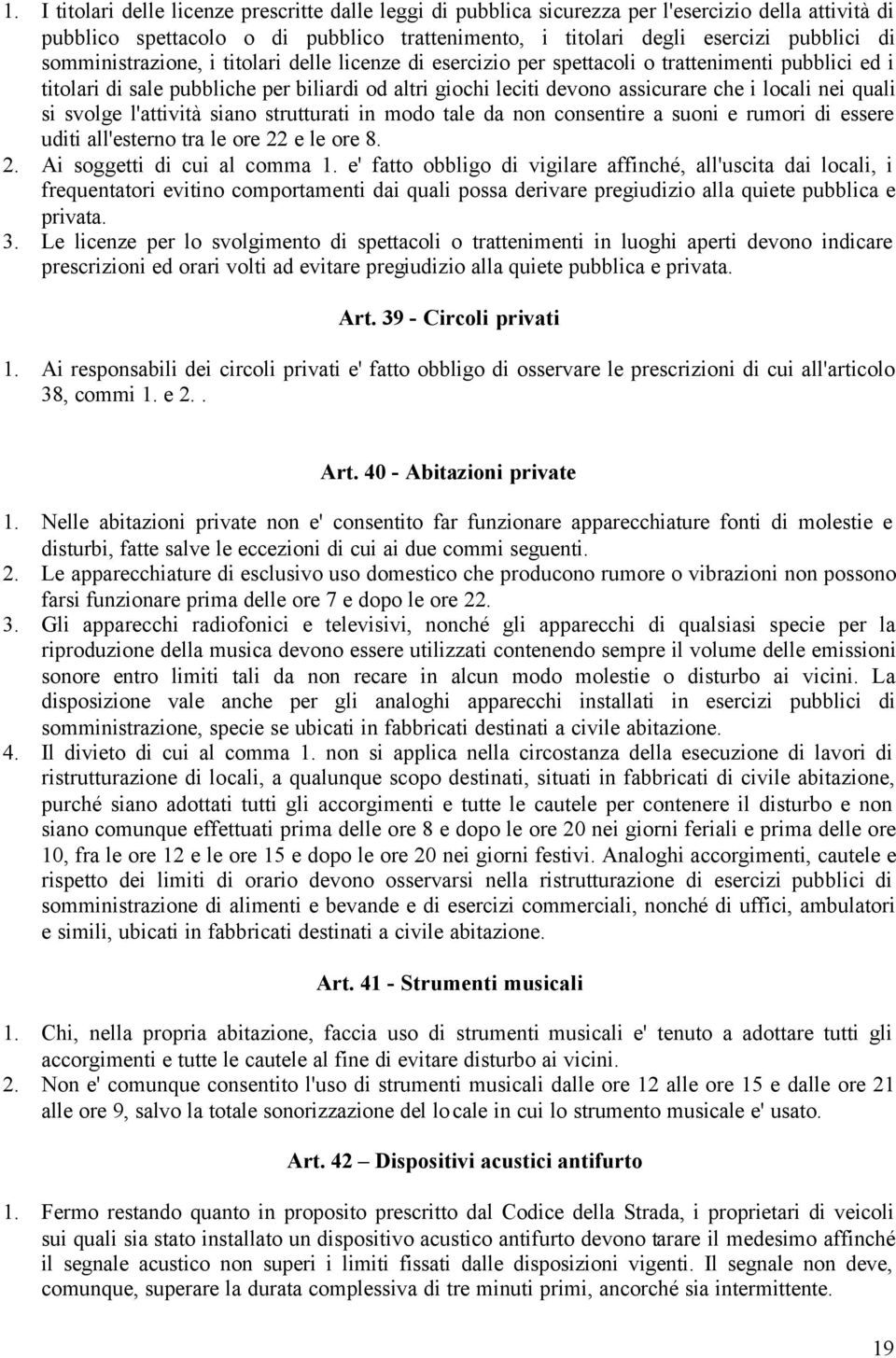 quali si svolge l'attività siano strutturati in modo tale da non consentire a suoni e rumori di essere uditi all'esterno tra le ore 22 e le ore 8. 2. Ai soggetti di cui al comma 1.