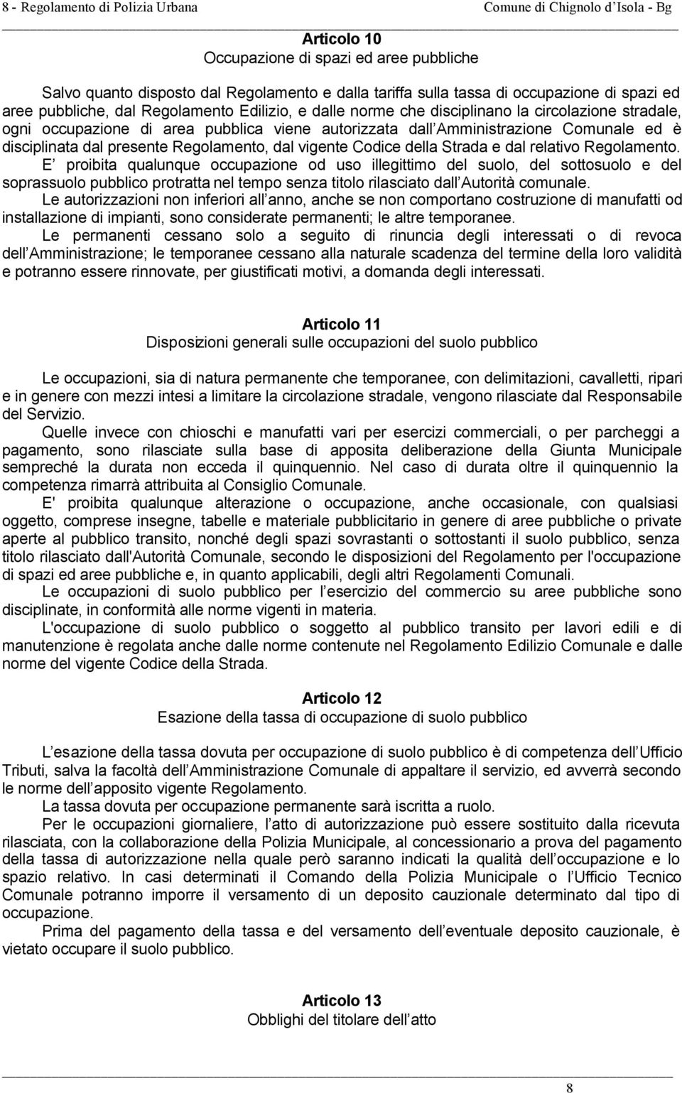 disciplinata dal presente Regolamento, dal vigente Codice della Strada e dal relativo Regolamento.