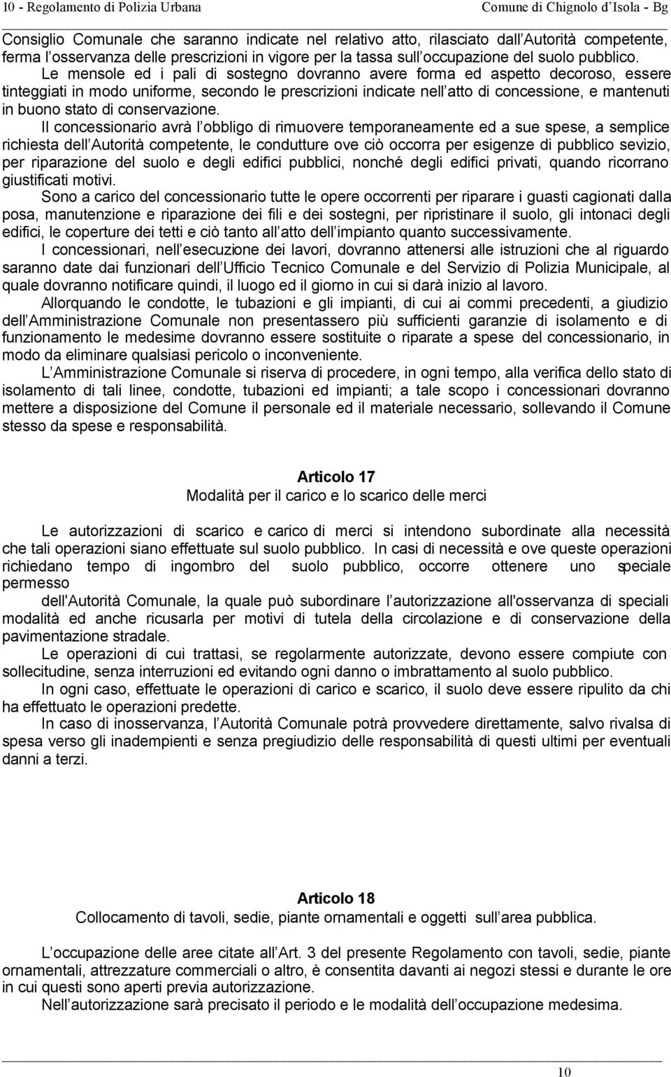 Le mensole ed i pali di sostegno dovranno avere forma ed aspetto decoroso, essere tinteggiati in modo uniforme, secondo le prescrizioni indicate nell atto di concessione, e mantenuti in buono stato