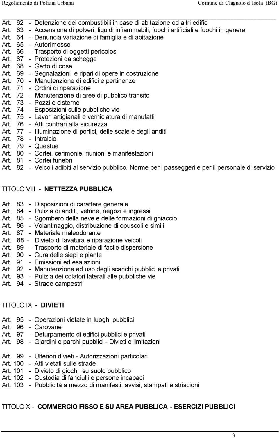 66 - Trasporto di oggetti pericolosi Art. 67 - Protezioni da schegge Art. 68 - Getto di cose Art. 69 - Segnalazioni e ripari di opere in costruzione Art. 70 - Manutenzione di edifici e pertinenze Art.