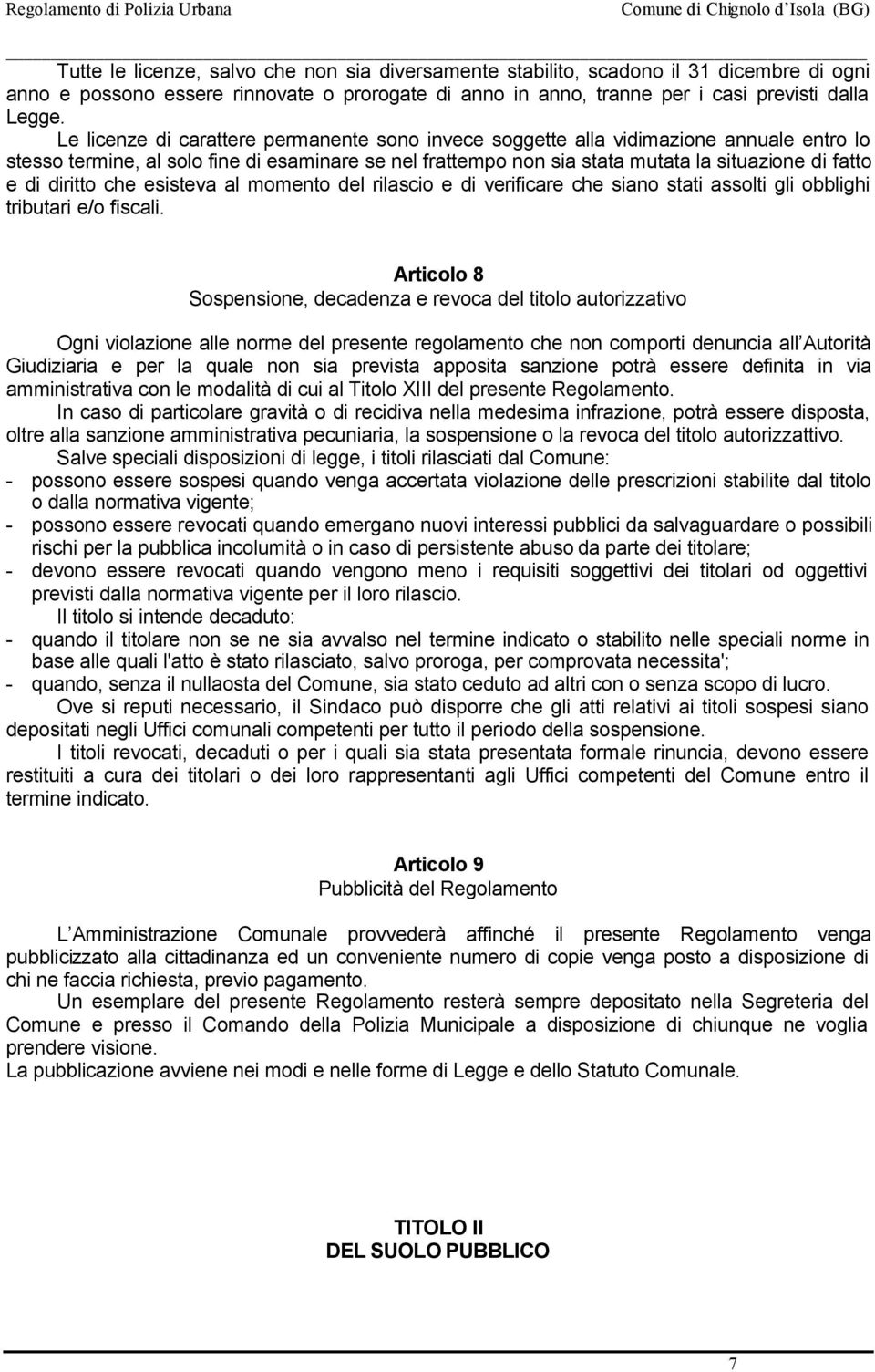 Le licenze di carattere permanente sono invece soggette alla vidimazione annuale entro lo stesso termine, al solo fine di esaminare se nel frattempo non sia stata mutata la situazione di fatto e di