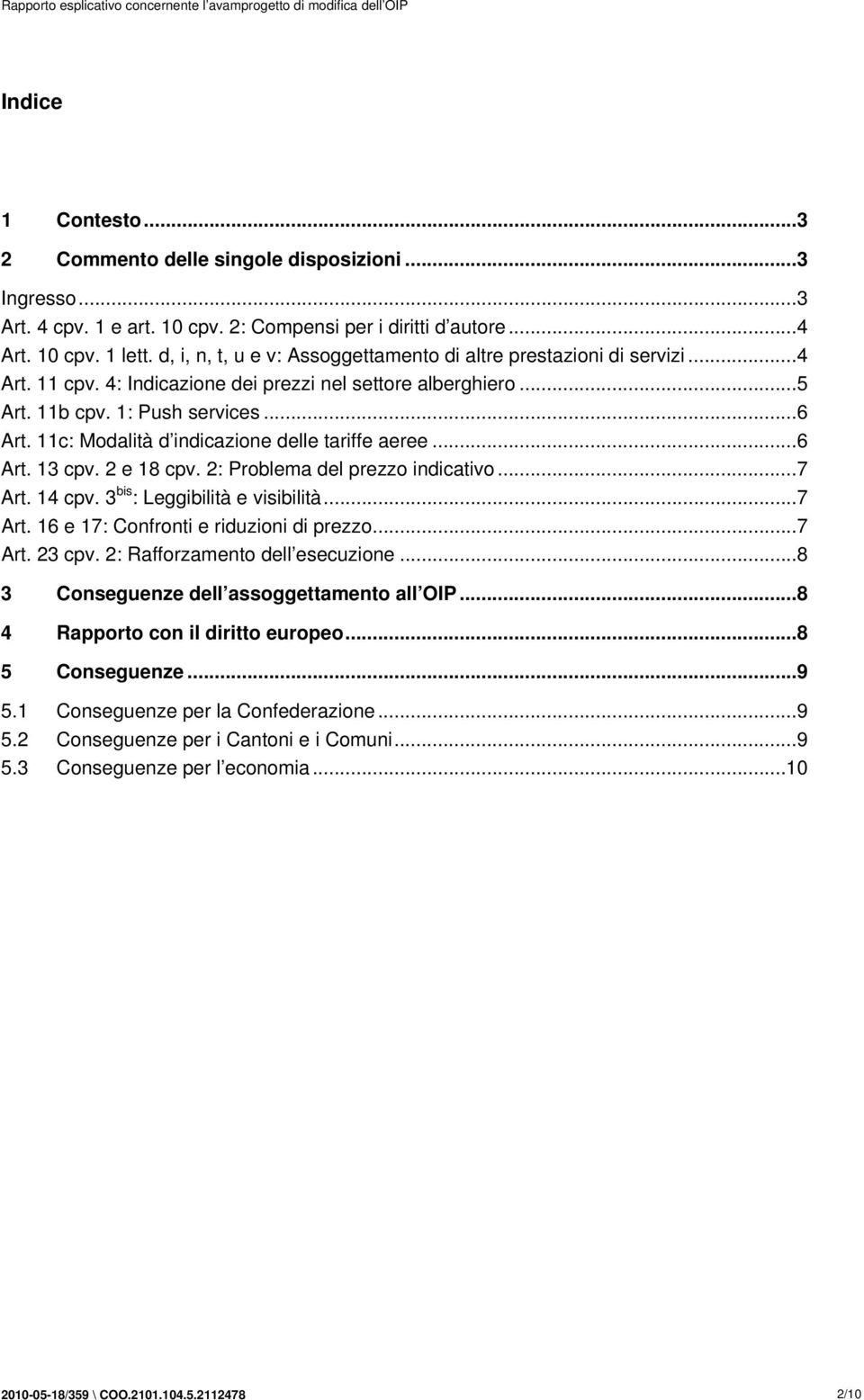 11c: Modalità d indicazione delle tariffe aeree... 6 Art. 13 cpv. 2 e 18 cpv. 2: Problema del prezzo indicativo... 7 Art. 14 cpv. 3 bis : Leggibilità e visibilità... 7 Art. 16 e 17: Confronti e riduzioni di prezzo.