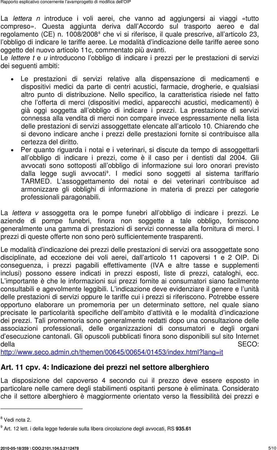 Le modalità d indicazione delle tariffe aeree sono oggetto del nuovo articolo 11c, commentato più avanti.