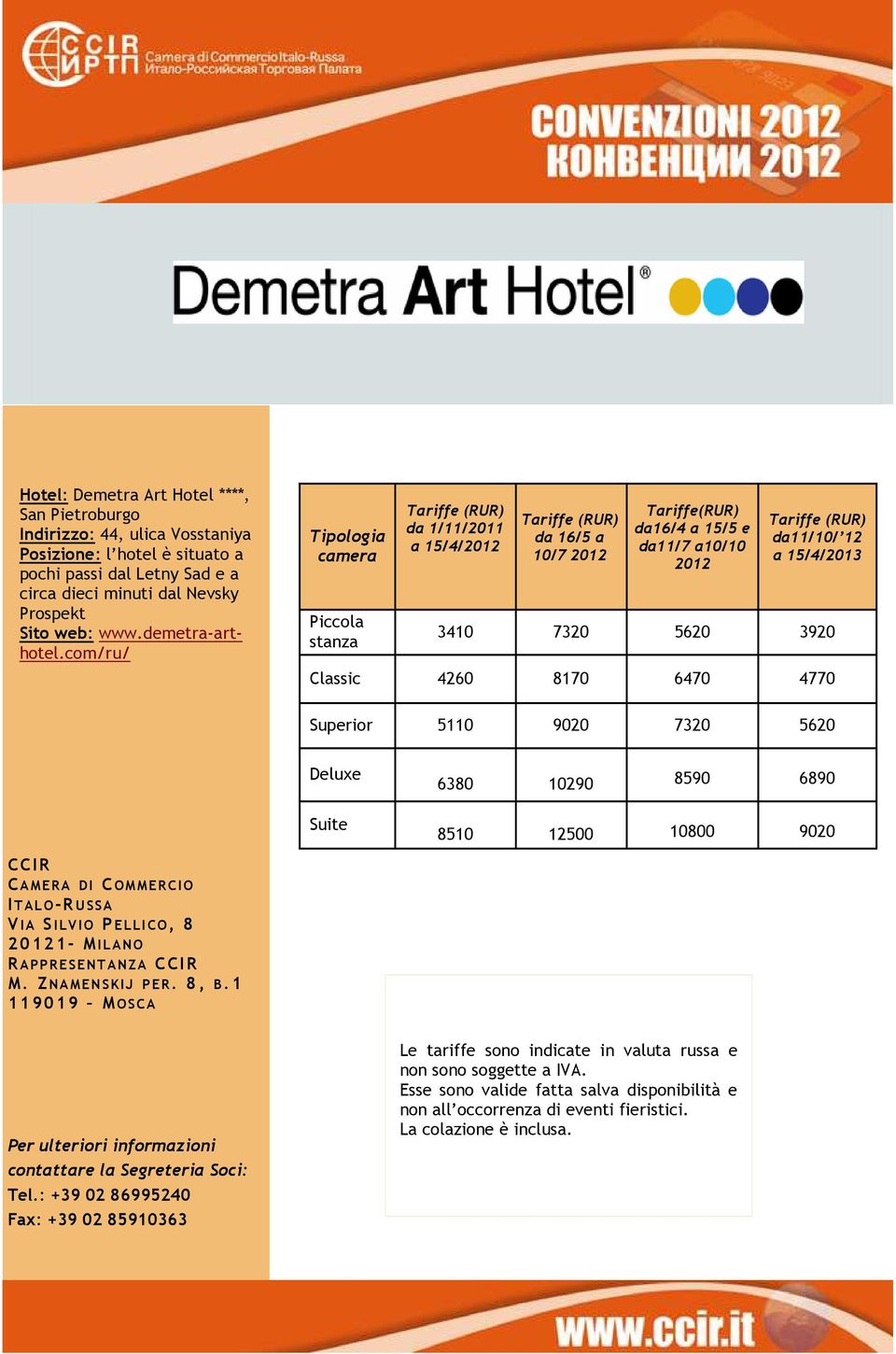 com/ru/ Tipologia camera Piccola stanza da 1/11/2011 a 15/4/2012 da 16/5 a 10/7 2012 Tariffe(RUR) da16/4 a 15/5 e da11/7 a10/10 2012 da11/10/ 12 a 15/4/2013 3410 7320 5620 3920 Classic 4260