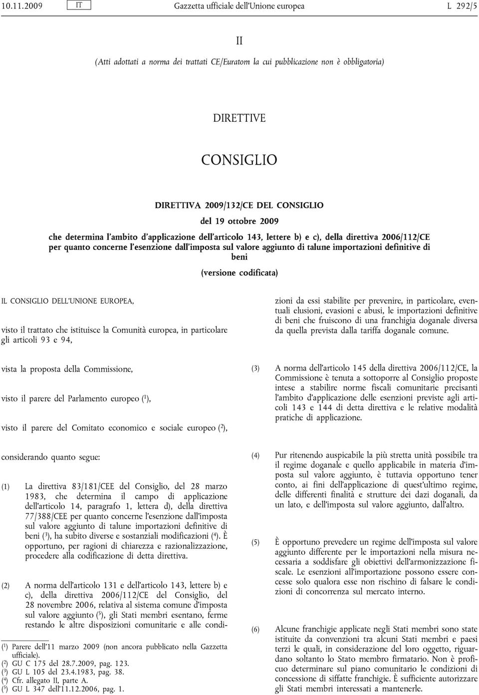 del 19 ottobre 2009 che determina l ambito d applicazione dell articolo 143, lettere b) e c), della direttiva 2006/112/CE per quanto concerne l esenzione dall imposta sul valore aggiunto di talune