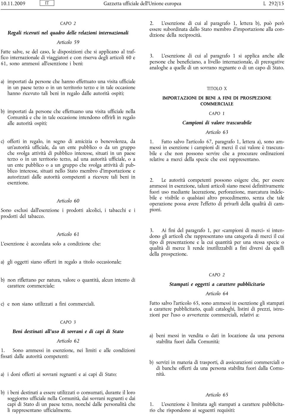 traffico internazionale di viaggiatori e con riserva degli articoli 60 e 61, sono ammessi all esenzione i beni: a) importati da persone che hanno effettuato una visita ufficiale in un paese terzo o