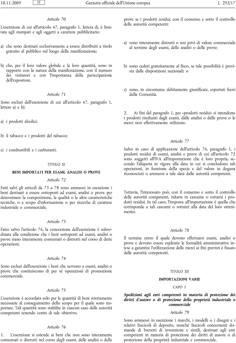 sono destinati esclusivamente a essere distribuiti a titolo gratuito al pubblico sul luogo della manifestazione; prove se i prodotti residui, con il consenso e sotto il controllo delle autorità