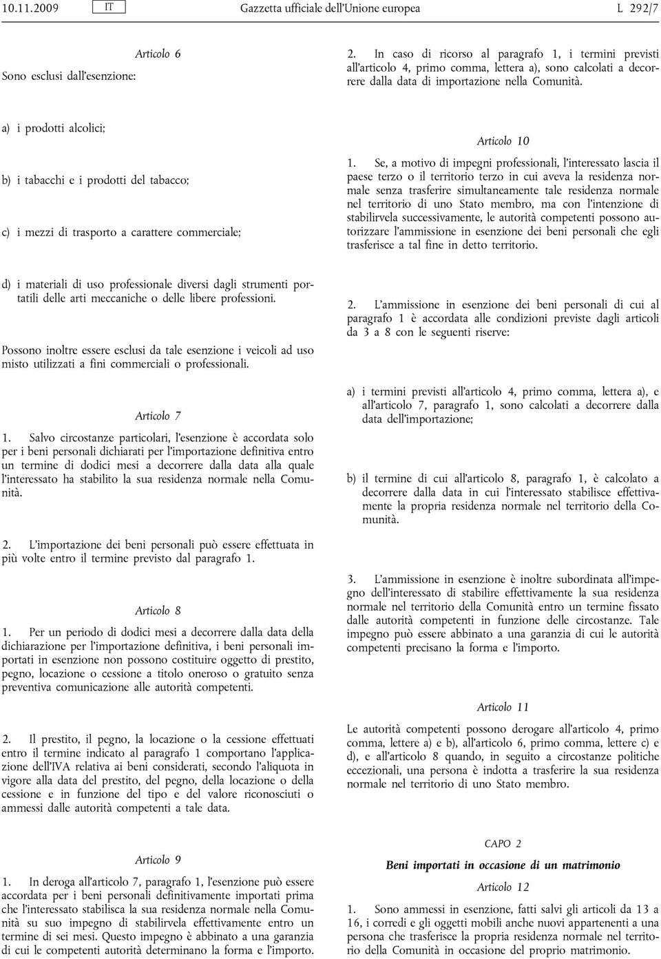 a) i prodotti alcolici; b) i tabacchi e i prodotti del tabacco; c) i mezzi di trasporto a carattere commerciale; Articolo 10 1.