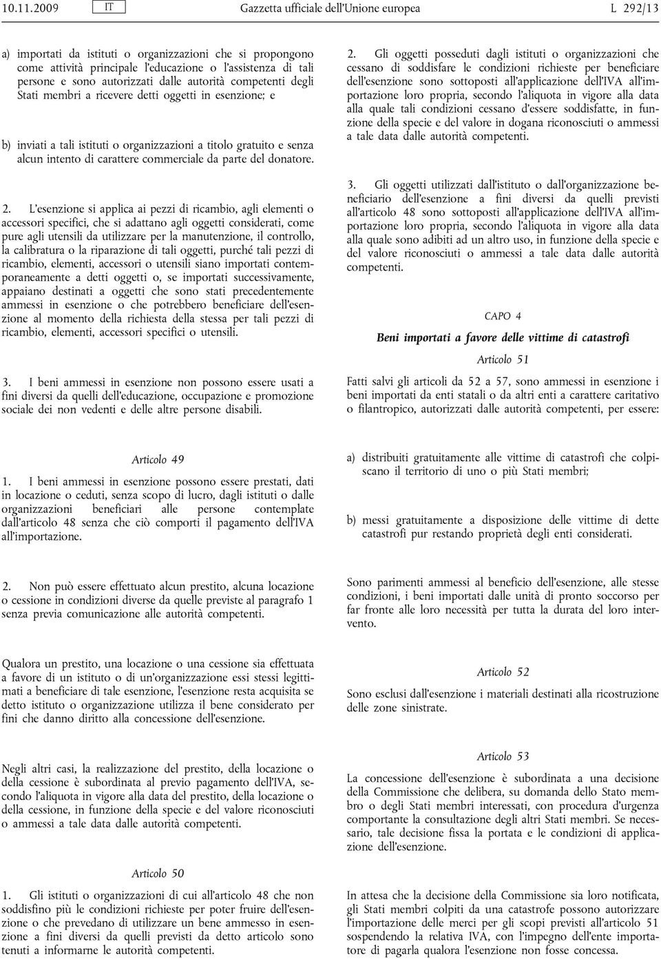 autorizzati dalle autorità competenti degli Stati membri a ricevere detti oggetti in esenzione; e b) inviati a tali istituti o organizzazioni a titolo gratuito e senza alcun intento di carattere