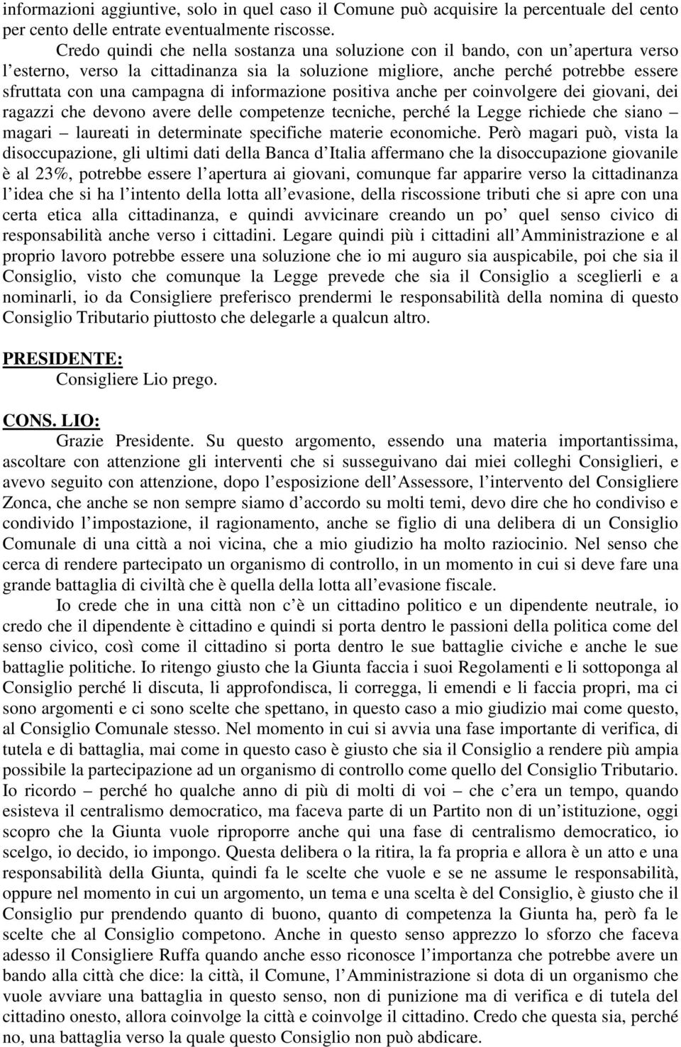 di informazione positiva anche per coinvolgere dei giovani, dei ragazzi che devono avere delle competenze tecniche, perché la Legge richiede che siano magari laureati in determinate specifiche