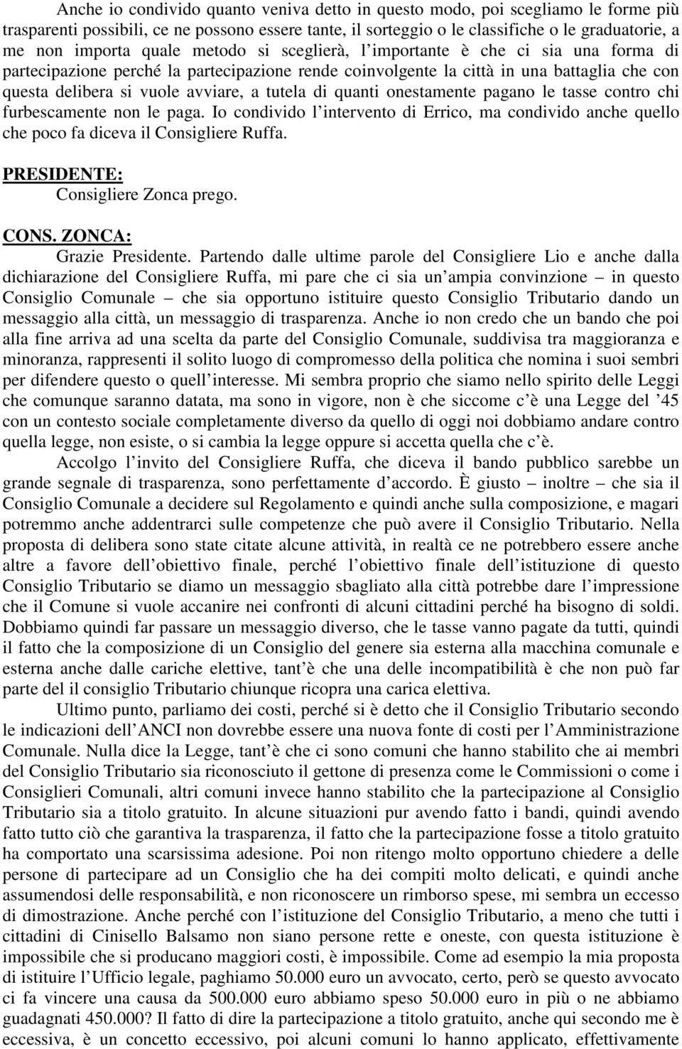 tutela di quanti onestamente pagano le tasse contro chi furbescamente non le paga. Io condivido l intervento di Errico, ma condivido anche quello che poco fa diceva il Consigliere Ruffa.