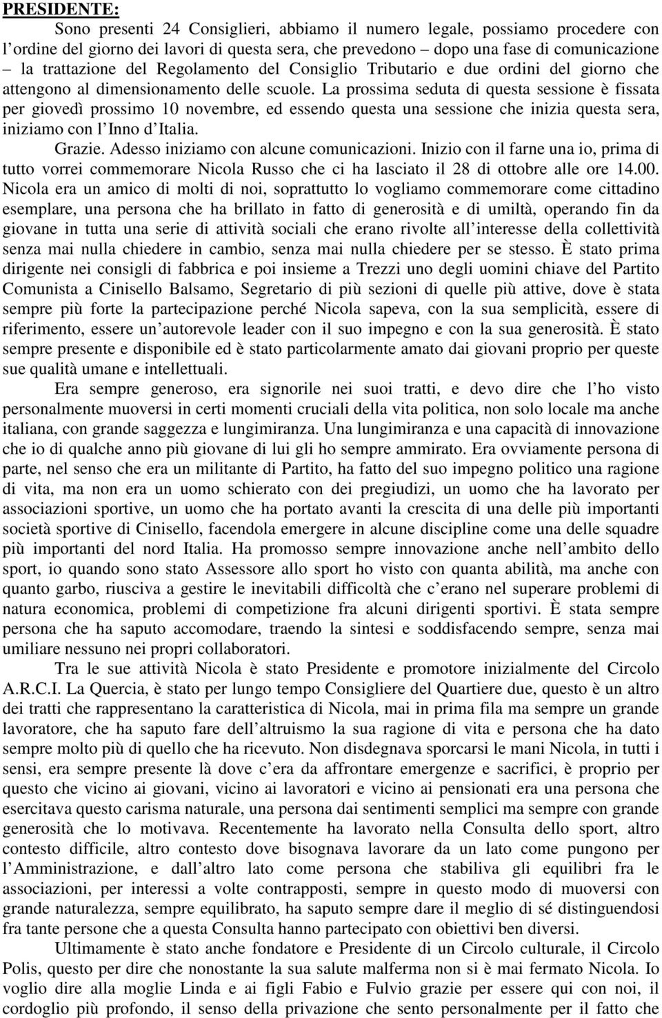 La prossima seduta di questa sessione è fissata per giovedì prossimo 10 novembre, ed essendo questa una sessione che inizia questa sera, iniziamo con l Inno d Italia. Grazie.