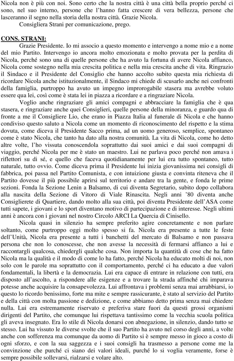 nostra città. Grazie Nicola. Consigliera Strani per comunicazione, prego. CONS. STRANI: Grazie Presidente. Io mi associo a questo momento e intervengo a nome mio e a nome del mio Partito.