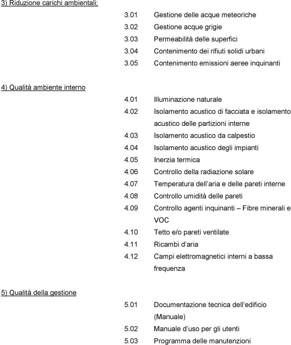 03 Isolamento acustico da calpestio 4.04 Isolamento acustico degli impianti 4.05 Inerzia termica 4.06 Controllo della radiazione solare 4.07 Temperatura dell aria e delle pareti interne 4.