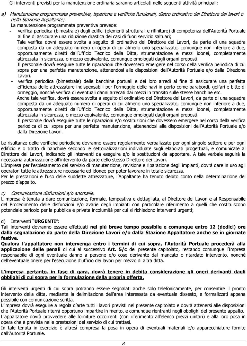 competenza dell Autorità Portuale al fine di assicurare una riduzione drastica dei casi di fuori servizio saltuari; Tale verifica dovrà essere svolta a seguito di ordinativo del Direttore dei Lavori,