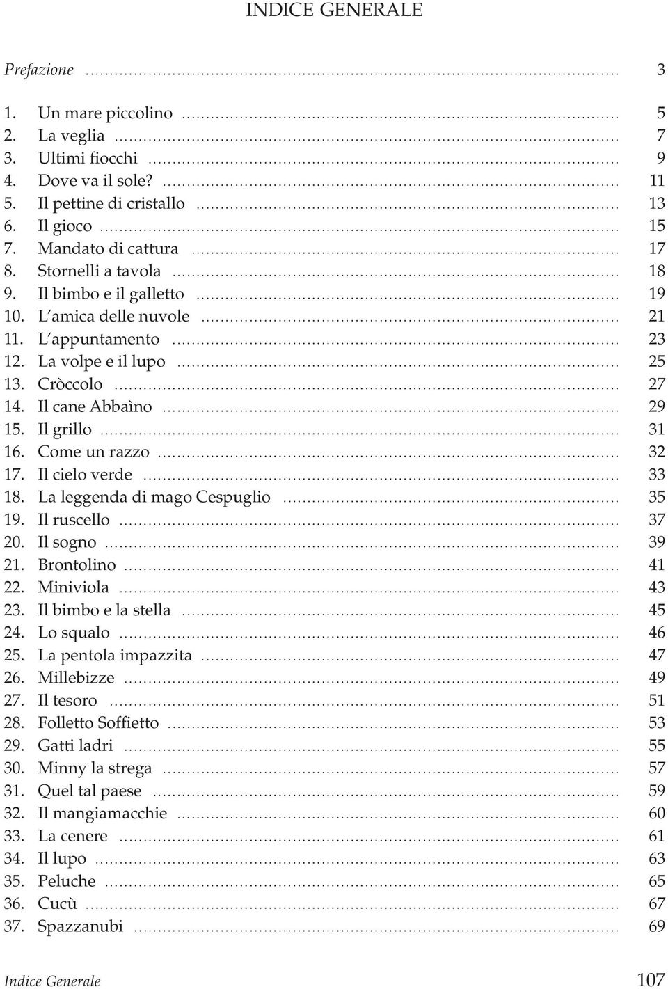 Il grillo... 31 16. Come un razzo... 32 17. Il cielo verde... 33 18. La leggenda di mago Cespuglio... 35 19. Il ruscello... 37 20. Il sogno... 39 21. Brontolino... 41 22. Miniviola... 43 23.