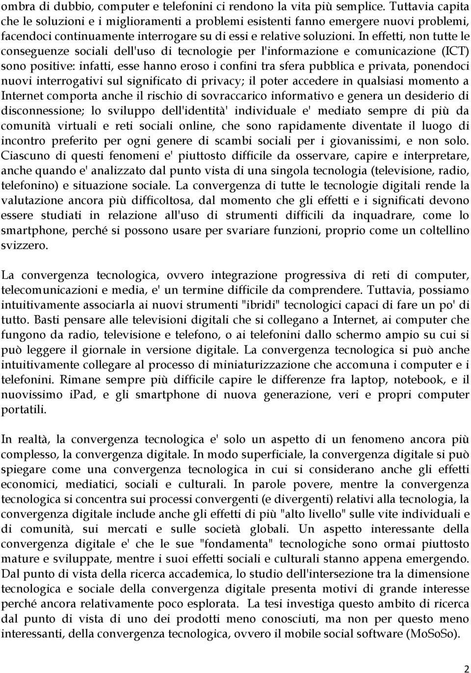 In effetti, non tutte le conseguenze sociali dell'uso di tecnologie per l'informazione e comunicazione (ICT) sono positive: infatti, esse hanno eroso i confini tra sfera pubblica e privata, ponendoci