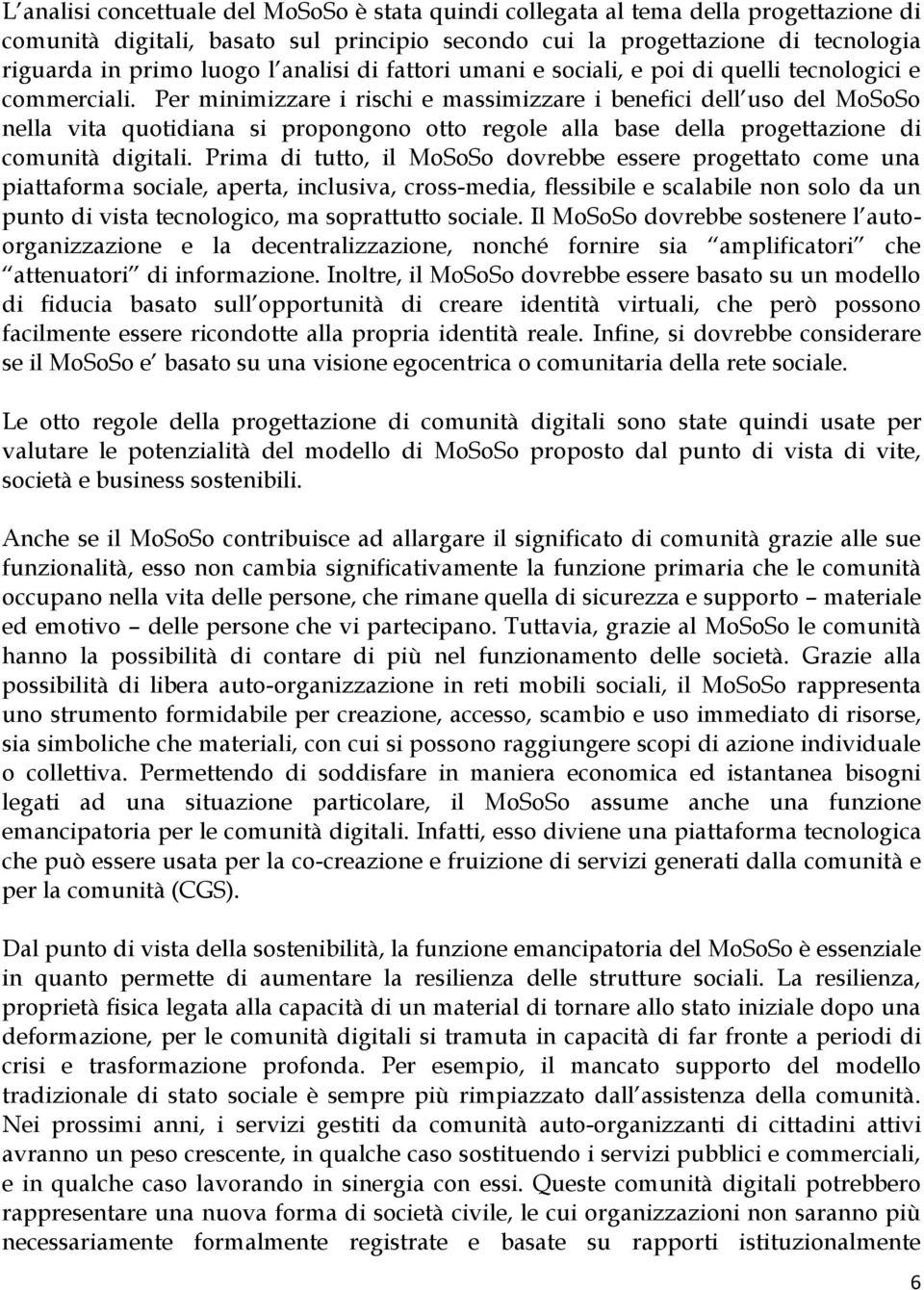 Per minimizzare i rischi e massimizzare i benefici dell uso del MoSoSo nella vita quotidiana si propongono otto regole alla base della progettazione di comunità digitali.