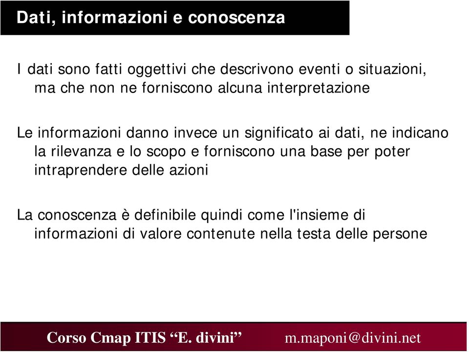 indicano la rilevanza e lo scopo e forniscono una base per poter intraprendere delle azioni La