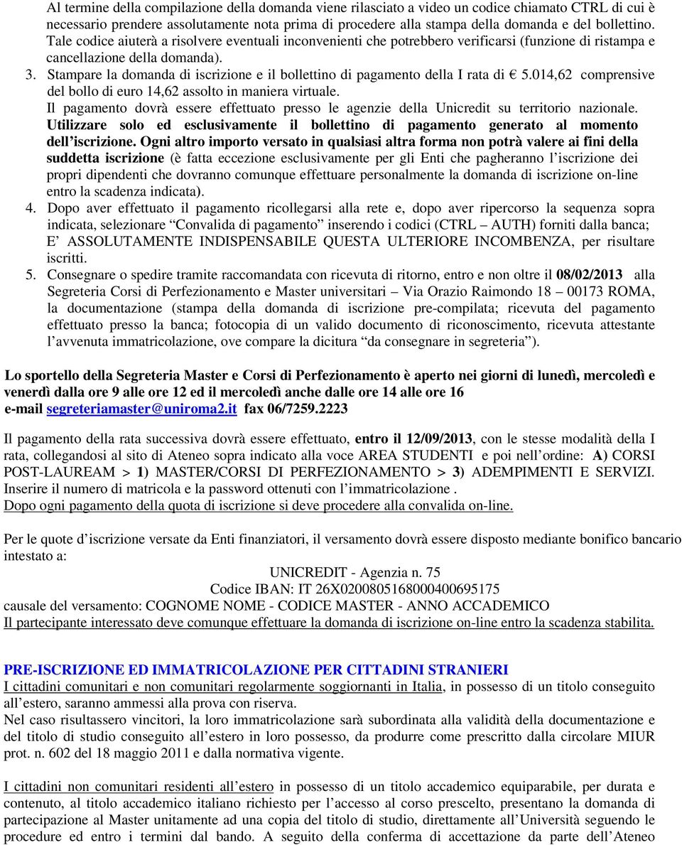 Stampare la domanda di iscrizione e il bollettino di pagamento della I rata di 5.014,62 comprensive del bollo di euro 14,62 assolto in maniera virtuale.