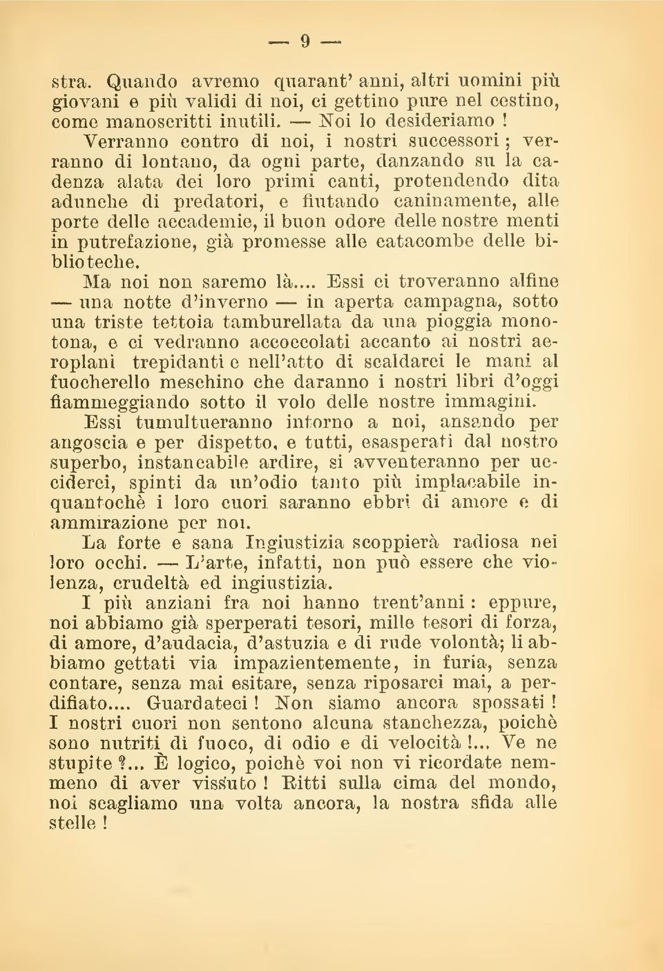 alle porte delle accademie, il buon odore delle nostre menti in putrefazione, già promesse alle catacombe delle biblioteche. Ma noi non saremo là.