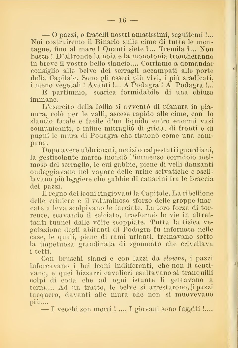 Sono gli esseri più vivi, i più sradicati, i meno vegetali! Avanti!... A Podagra! A PodagTa!... E partimmo, scarica formidabile di una chiusa immane.